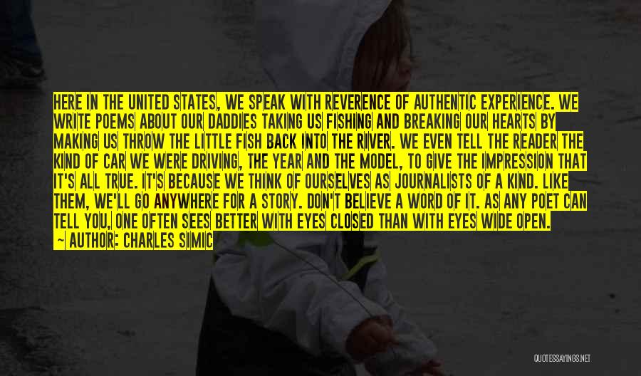 Charles Simic Quotes: Here In The United States, We Speak With Reverence Of Authentic Experience. We Write Poems About Our Daddies Taking Us