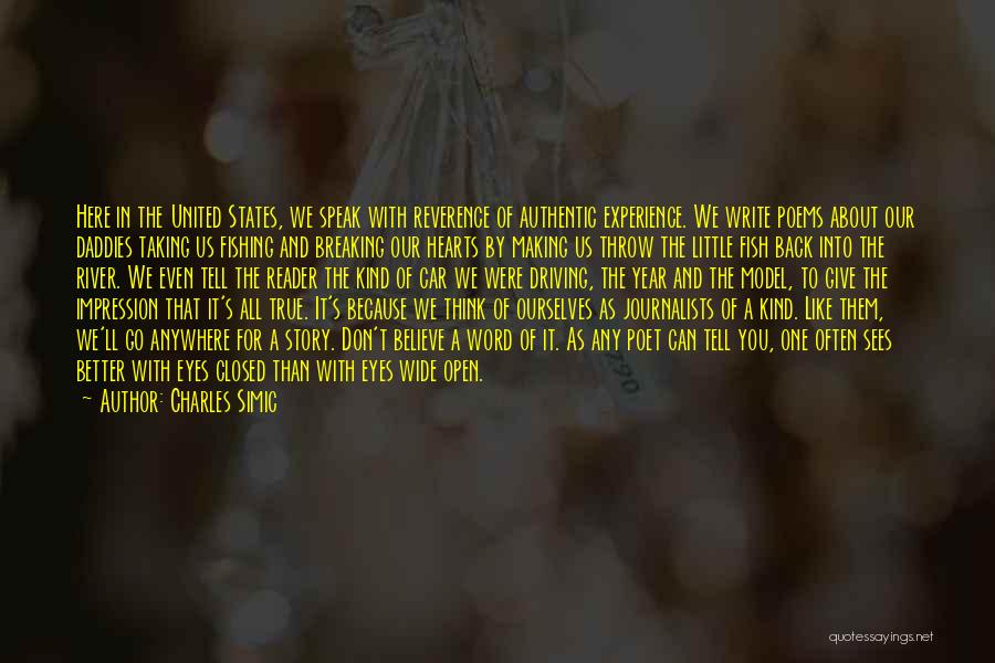 Charles Simic Quotes: Here In The United States, We Speak With Reverence Of Authentic Experience. We Write Poems About Our Daddies Taking Us