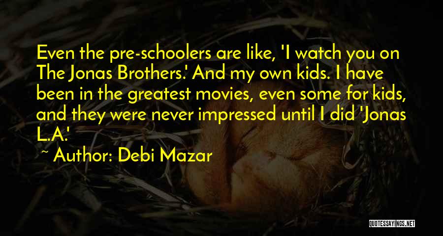 Debi Mazar Quotes: Even The Pre-schoolers Are Like, 'i Watch You On The Jonas Brothers.' And My Own Kids. I Have Been In