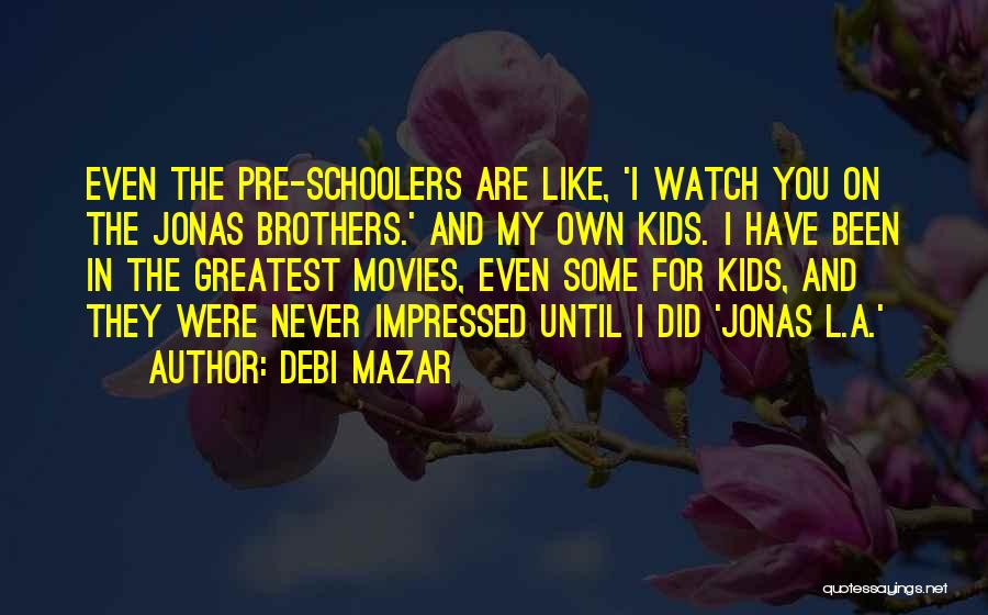 Debi Mazar Quotes: Even The Pre-schoolers Are Like, 'i Watch You On The Jonas Brothers.' And My Own Kids. I Have Been In