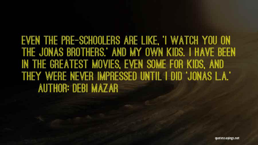 Debi Mazar Quotes: Even The Pre-schoolers Are Like, 'i Watch You On The Jonas Brothers.' And My Own Kids. I Have Been In