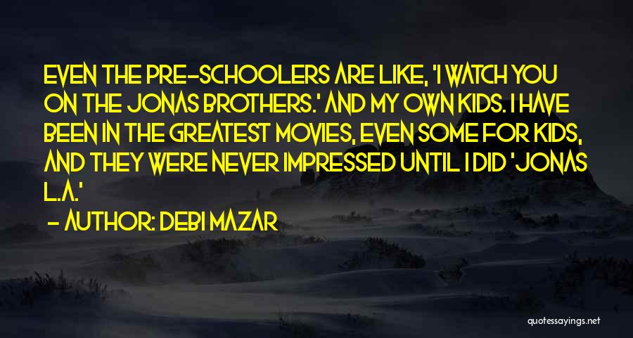 Debi Mazar Quotes: Even The Pre-schoolers Are Like, 'i Watch You On The Jonas Brothers.' And My Own Kids. I Have Been In