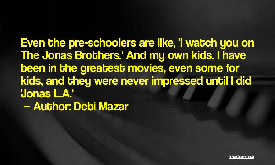 Debi Mazar Quotes: Even The Pre-schoolers Are Like, 'i Watch You On The Jonas Brothers.' And My Own Kids. I Have Been In