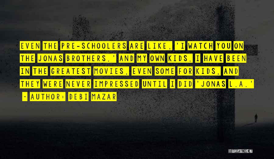 Debi Mazar Quotes: Even The Pre-schoolers Are Like, 'i Watch You On The Jonas Brothers.' And My Own Kids. I Have Been In