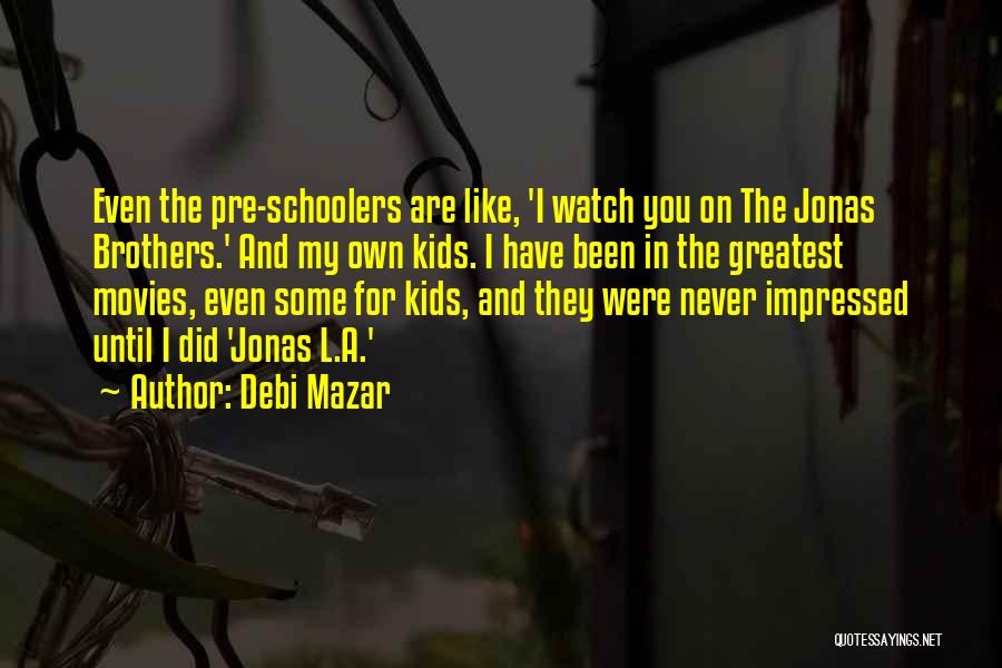 Debi Mazar Quotes: Even The Pre-schoolers Are Like, 'i Watch You On The Jonas Brothers.' And My Own Kids. I Have Been In