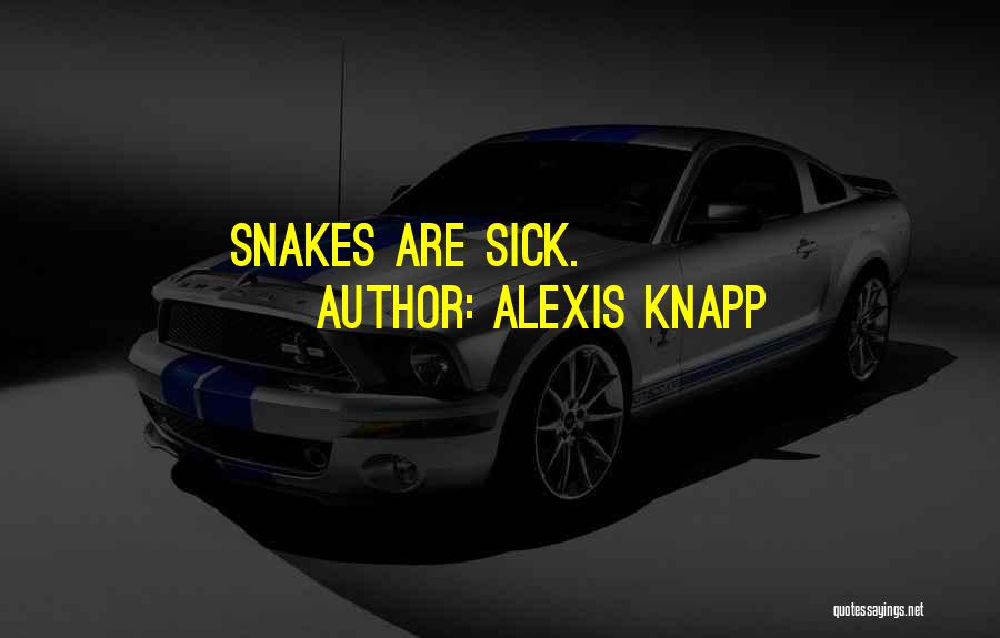 Alexis Knapp Quotes: Snakes Are Sick.