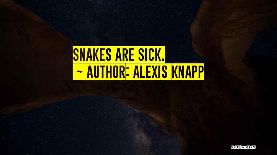 Alexis Knapp Quotes: Snakes Are Sick.