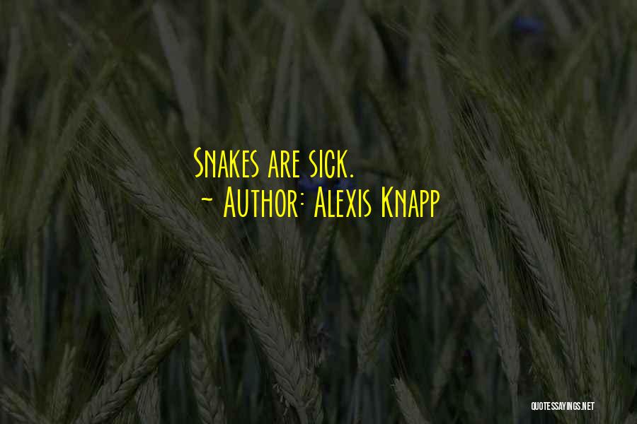 Alexis Knapp Quotes: Snakes Are Sick.