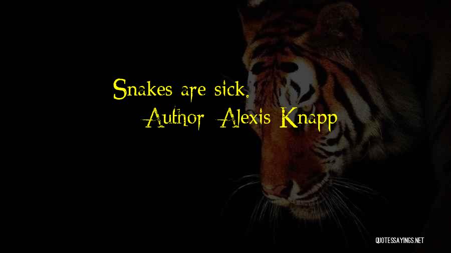 Alexis Knapp Quotes: Snakes Are Sick.