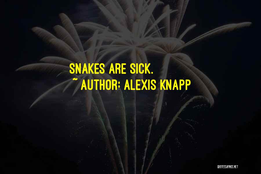 Alexis Knapp Quotes: Snakes Are Sick.