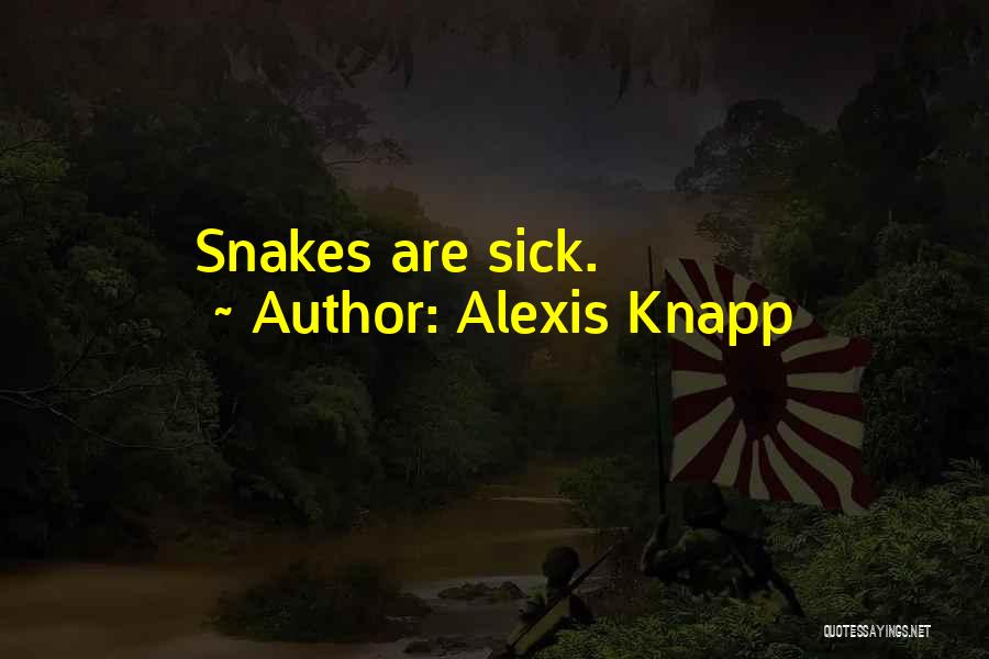 Alexis Knapp Quotes: Snakes Are Sick.