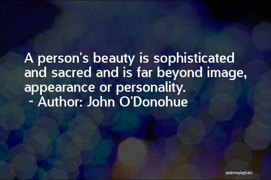 John O'Donohue Quotes: A Person's Beauty Is Sophisticated And Sacred And Is Far Beyond Image, Appearance Or Personality.