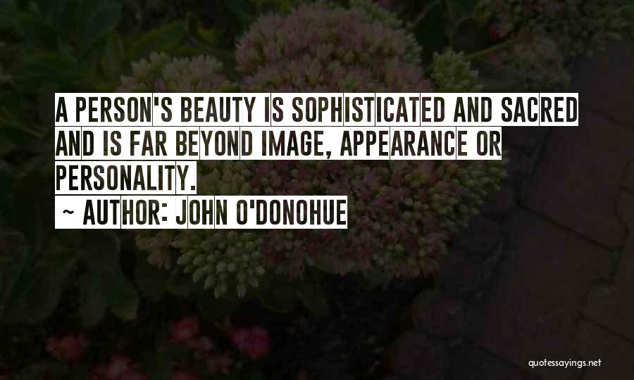 John O'Donohue Quotes: A Person's Beauty Is Sophisticated And Sacred And Is Far Beyond Image, Appearance Or Personality.