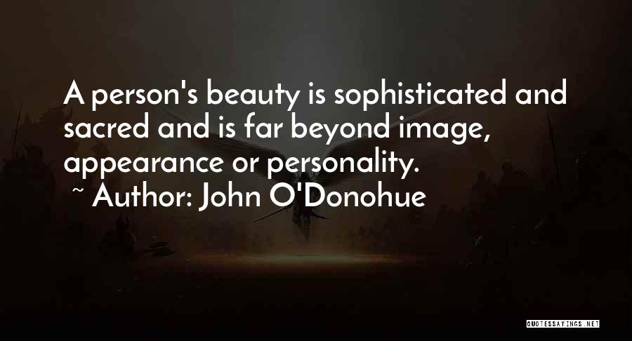 John O'Donohue Quotes: A Person's Beauty Is Sophisticated And Sacred And Is Far Beyond Image, Appearance Or Personality.
