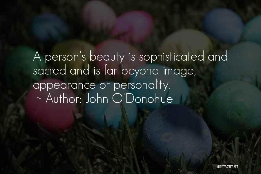 John O'Donohue Quotes: A Person's Beauty Is Sophisticated And Sacred And Is Far Beyond Image, Appearance Or Personality.