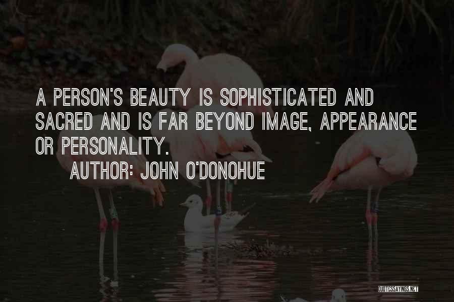 John O'Donohue Quotes: A Person's Beauty Is Sophisticated And Sacred And Is Far Beyond Image, Appearance Or Personality.