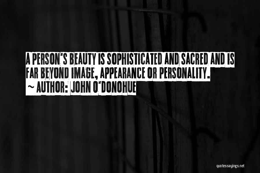 John O'Donohue Quotes: A Person's Beauty Is Sophisticated And Sacred And Is Far Beyond Image, Appearance Or Personality.