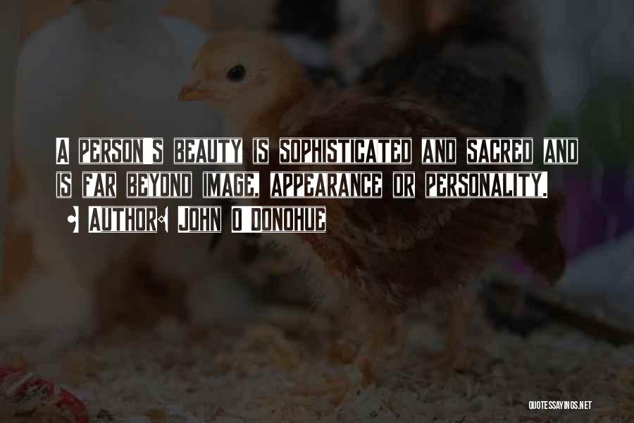 John O'Donohue Quotes: A Person's Beauty Is Sophisticated And Sacred And Is Far Beyond Image, Appearance Or Personality.