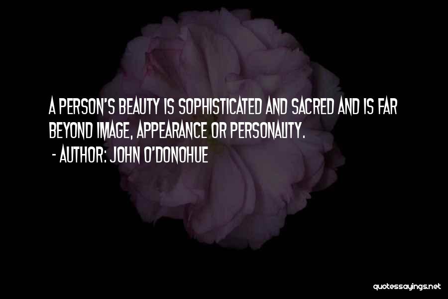 John O'Donohue Quotes: A Person's Beauty Is Sophisticated And Sacred And Is Far Beyond Image, Appearance Or Personality.