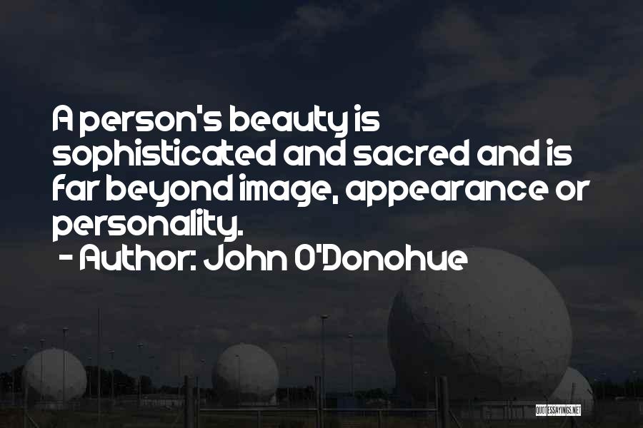 John O'Donohue Quotes: A Person's Beauty Is Sophisticated And Sacred And Is Far Beyond Image, Appearance Or Personality.