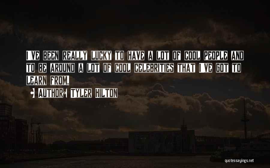 Tyler Hilton Quotes: I've Been Really Lucky To Have A Lot Of Cool People And To Be Around A Lot Of Cool Celebrities