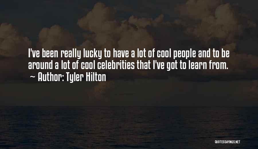 Tyler Hilton Quotes: I've Been Really Lucky To Have A Lot Of Cool People And To Be Around A Lot Of Cool Celebrities