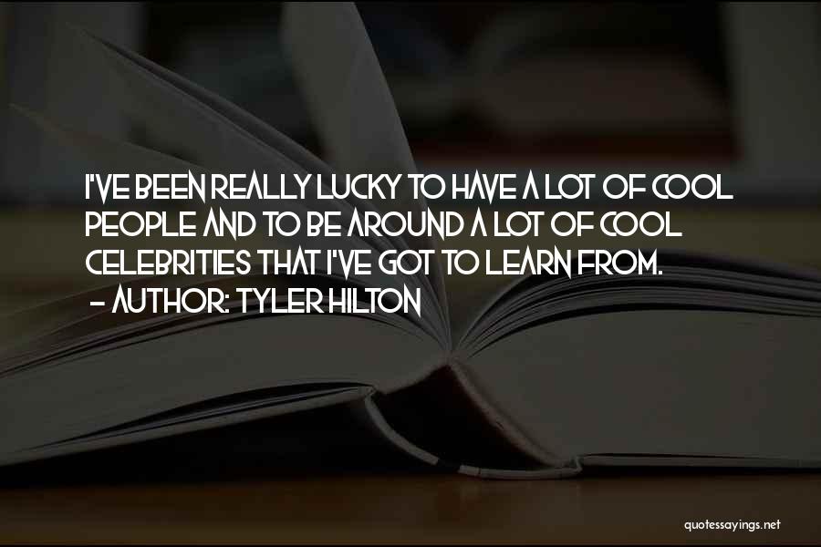 Tyler Hilton Quotes: I've Been Really Lucky To Have A Lot Of Cool People And To Be Around A Lot Of Cool Celebrities