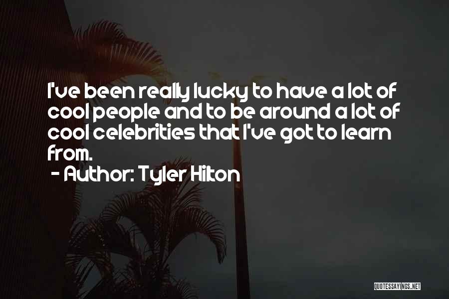 Tyler Hilton Quotes: I've Been Really Lucky To Have A Lot Of Cool People And To Be Around A Lot Of Cool Celebrities