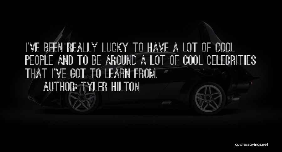 Tyler Hilton Quotes: I've Been Really Lucky To Have A Lot Of Cool People And To Be Around A Lot Of Cool Celebrities