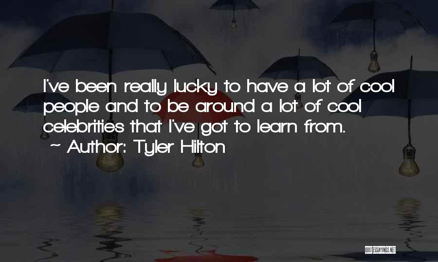 Tyler Hilton Quotes: I've Been Really Lucky To Have A Lot Of Cool People And To Be Around A Lot Of Cool Celebrities