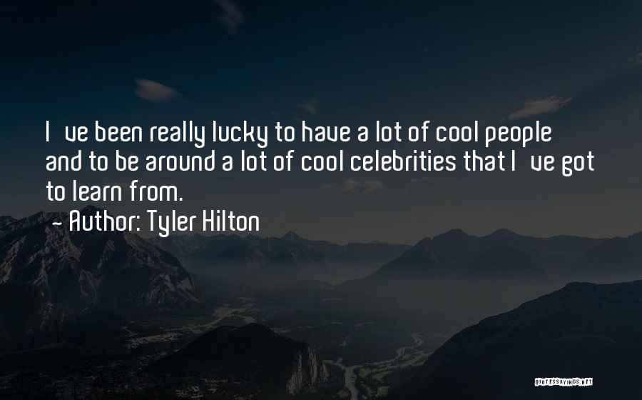 Tyler Hilton Quotes: I've Been Really Lucky To Have A Lot Of Cool People And To Be Around A Lot Of Cool Celebrities