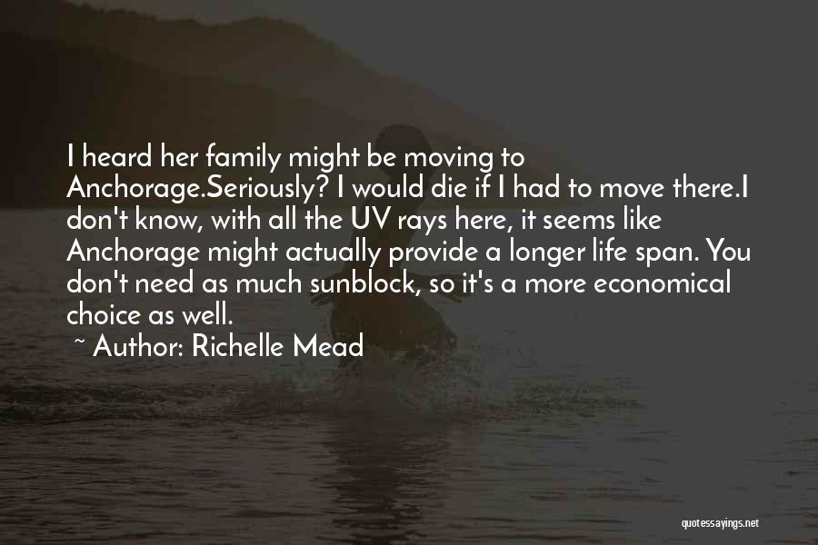 Richelle Mead Quotes: I Heard Her Family Might Be Moving To Anchorage.seriously? I Would Die If I Had To Move There.i Don't Know,