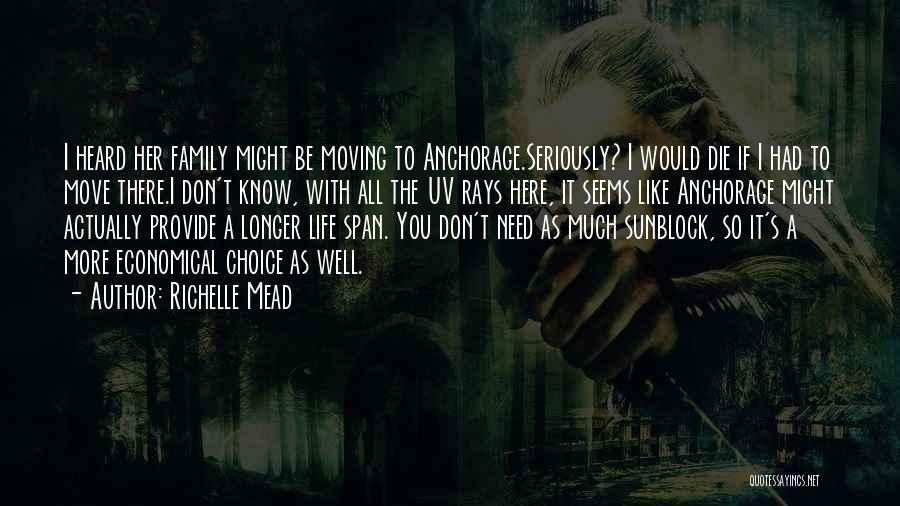Richelle Mead Quotes: I Heard Her Family Might Be Moving To Anchorage.seriously? I Would Die If I Had To Move There.i Don't Know,