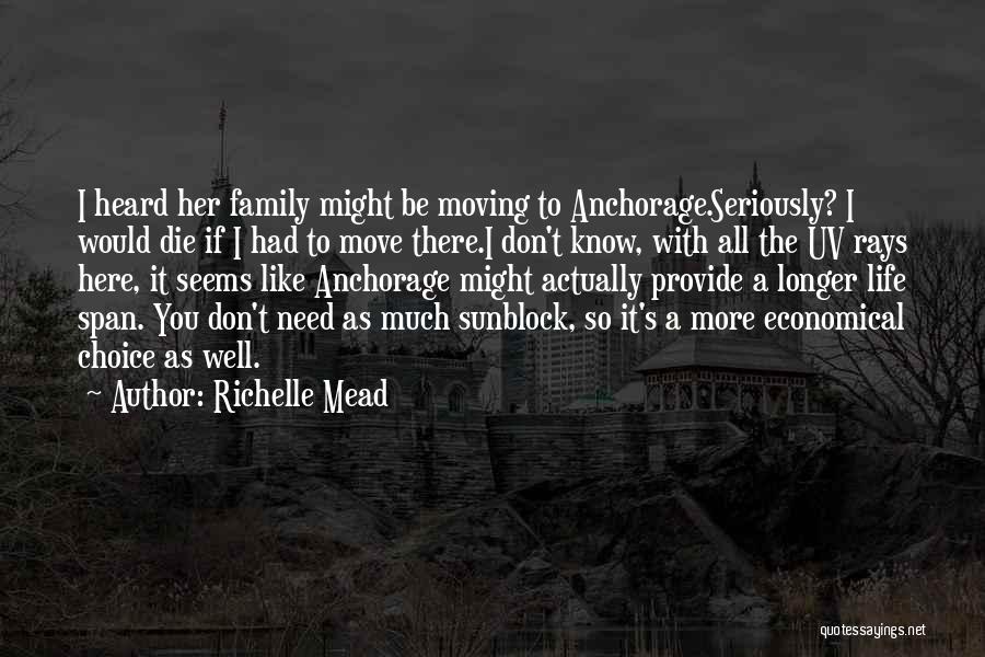 Richelle Mead Quotes: I Heard Her Family Might Be Moving To Anchorage.seriously? I Would Die If I Had To Move There.i Don't Know,