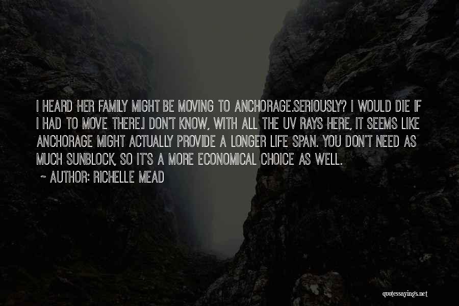 Richelle Mead Quotes: I Heard Her Family Might Be Moving To Anchorage.seriously? I Would Die If I Had To Move There.i Don't Know,