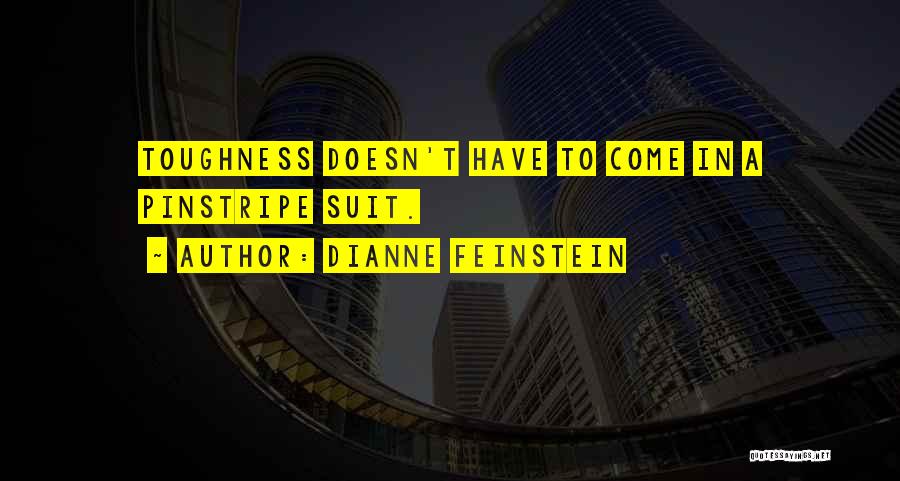 Dianne Feinstein Quotes: Toughness Doesn't Have To Come In A Pinstripe Suit.