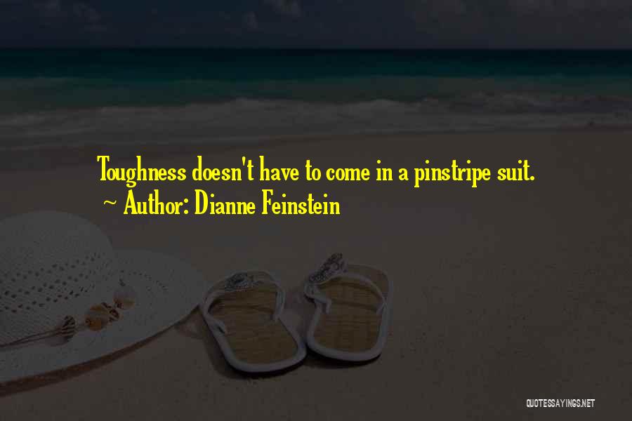 Dianne Feinstein Quotes: Toughness Doesn't Have To Come In A Pinstripe Suit.