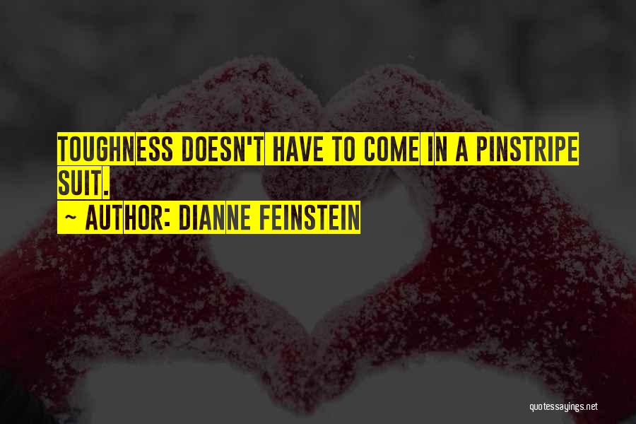 Dianne Feinstein Quotes: Toughness Doesn't Have To Come In A Pinstripe Suit.