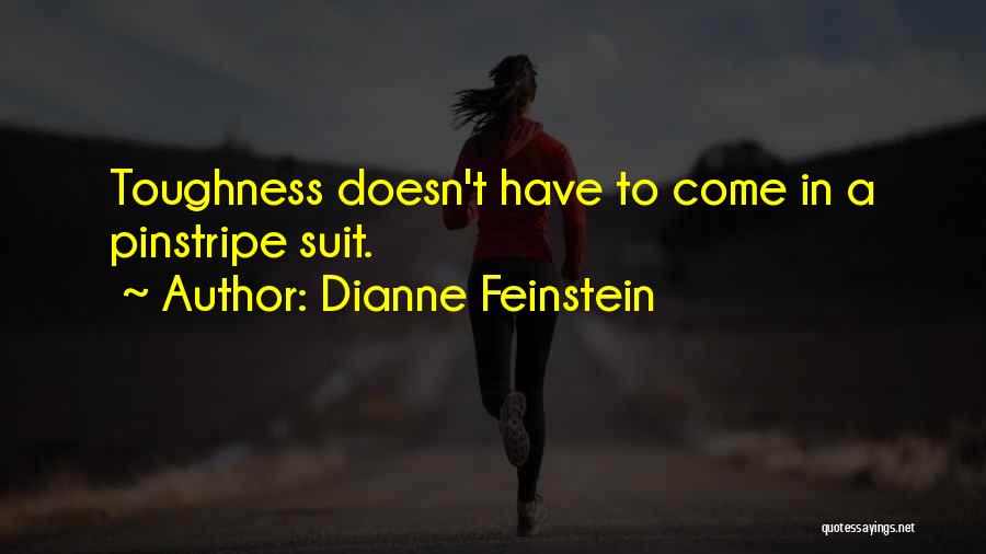 Dianne Feinstein Quotes: Toughness Doesn't Have To Come In A Pinstripe Suit.