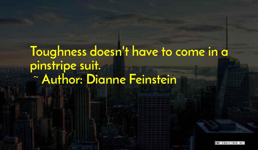 Dianne Feinstein Quotes: Toughness Doesn't Have To Come In A Pinstripe Suit.