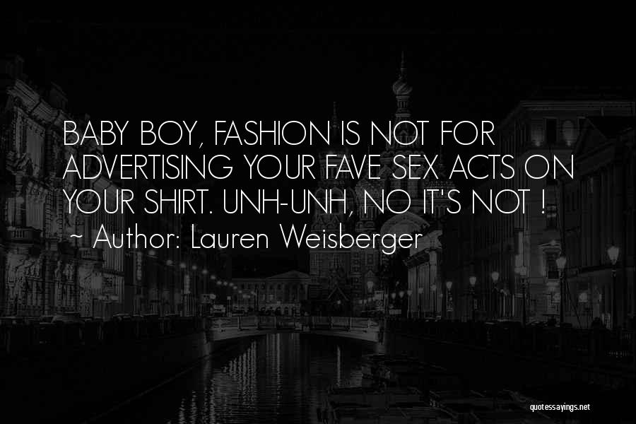 Lauren Weisberger Quotes: Baby Boy, Fashion Is Not For Advertising Your Fave Sex Acts On Your Shirt. Unh-unh, No It's Not !