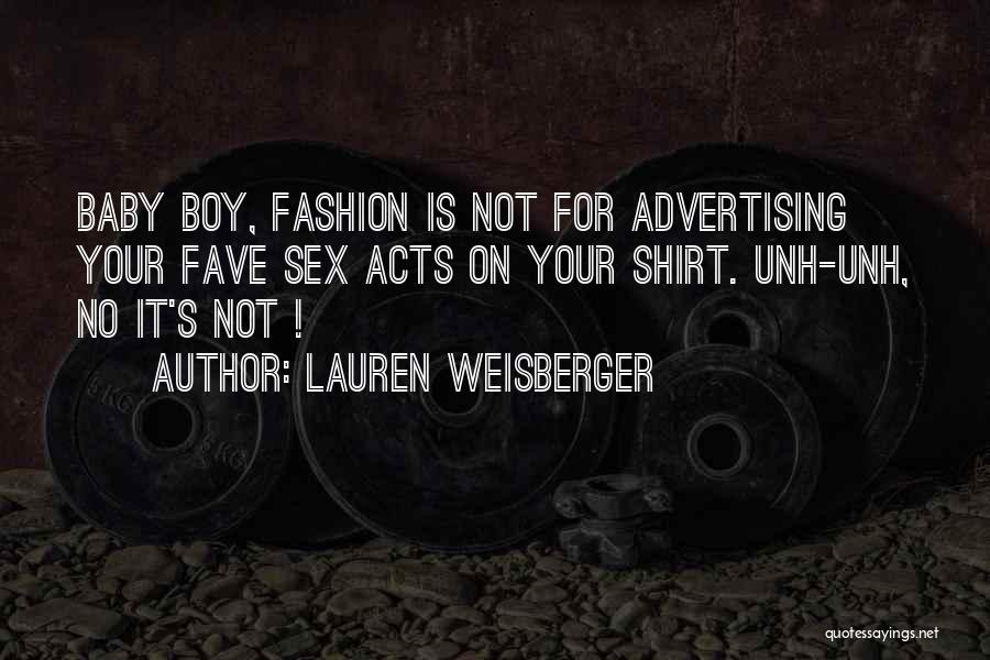 Lauren Weisberger Quotes: Baby Boy, Fashion Is Not For Advertising Your Fave Sex Acts On Your Shirt. Unh-unh, No It's Not !