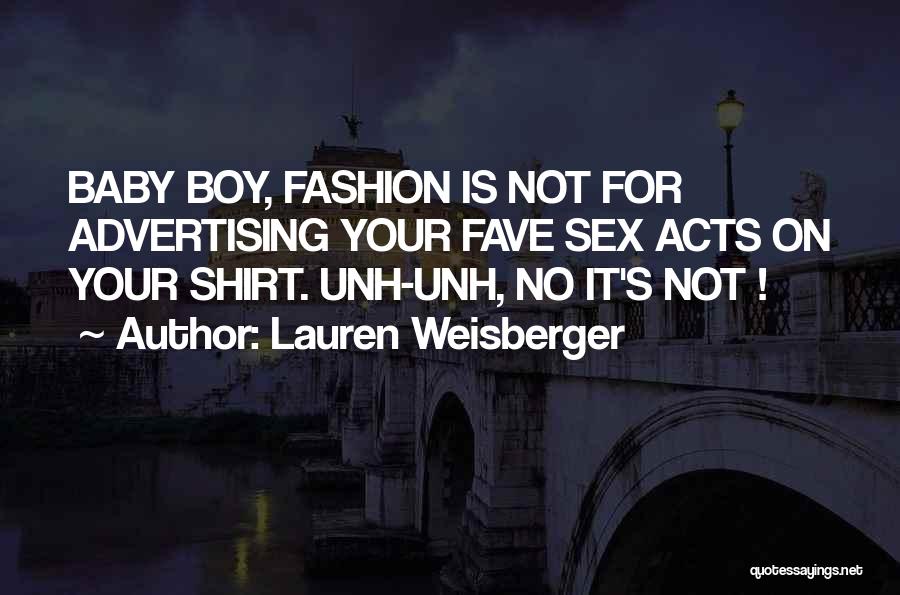 Lauren Weisberger Quotes: Baby Boy, Fashion Is Not For Advertising Your Fave Sex Acts On Your Shirt. Unh-unh, No It's Not !