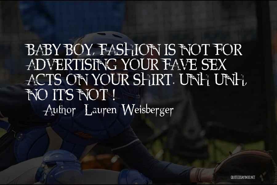 Lauren Weisberger Quotes: Baby Boy, Fashion Is Not For Advertising Your Fave Sex Acts On Your Shirt. Unh-unh, No It's Not !