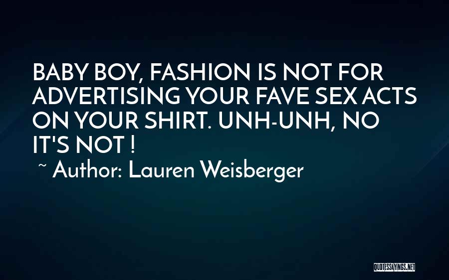 Lauren Weisberger Quotes: Baby Boy, Fashion Is Not For Advertising Your Fave Sex Acts On Your Shirt. Unh-unh, No It's Not !