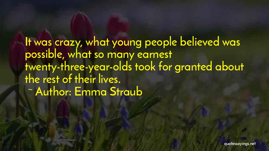 Emma Straub Quotes: It Was Crazy, What Young People Believed Was Possible, What So Many Earnest Twenty-three-year-olds Took For Granted About The Rest