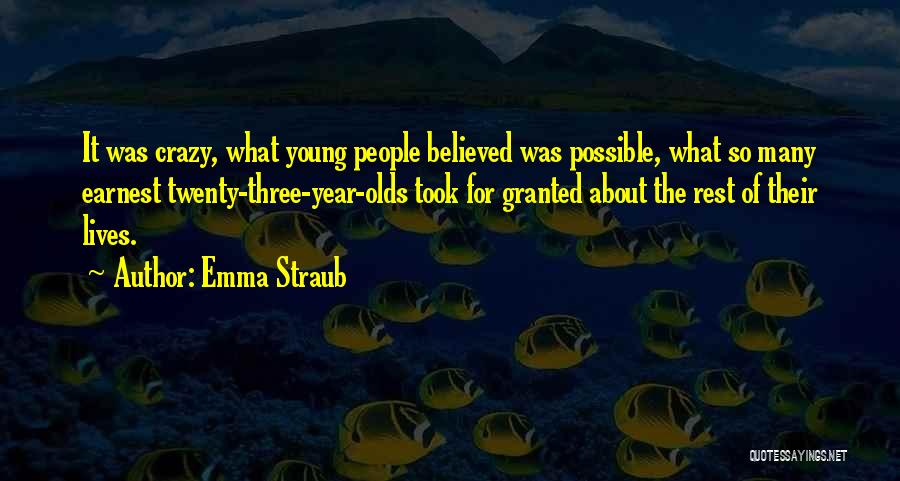 Emma Straub Quotes: It Was Crazy, What Young People Believed Was Possible, What So Many Earnest Twenty-three-year-olds Took For Granted About The Rest