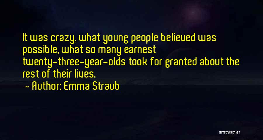 Emma Straub Quotes: It Was Crazy, What Young People Believed Was Possible, What So Many Earnest Twenty-three-year-olds Took For Granted About The Rest