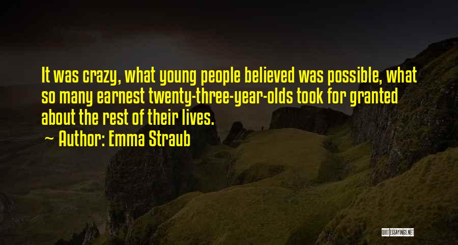 Emma Straub Quotes: It Was Crazy, What Young People Believed Was Possible, What So Many Earnest Twenty-three-year-olds Took For Granted About The Rest