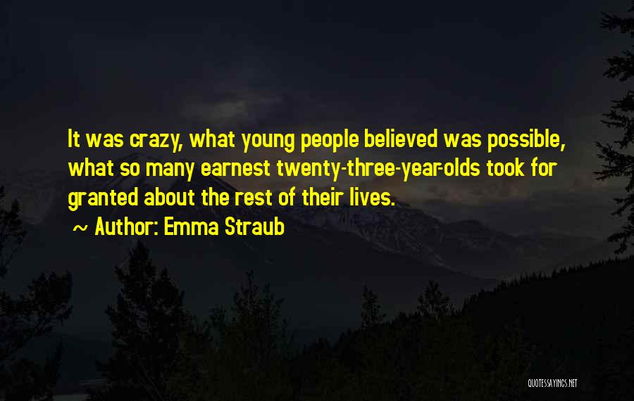 Emma Straub Quotes: It Was Crazy, What Young People Believed Was Possible, What So Many Earnest Twenty-three-year-olds Took For Granted About The Rest